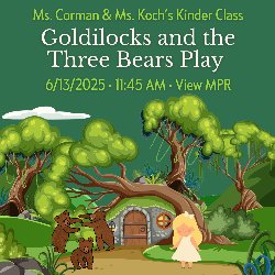 Ms. Corman & Ms. Koch's Kinder Class Goldilocks and the Three Bears Play - 6/13/2025 • 11:45 AM • View MPR